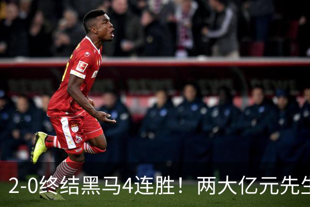 2-0终结黑马4连胜！两大亿元先生发威 10.9亿豪门主场首胜跻身前四